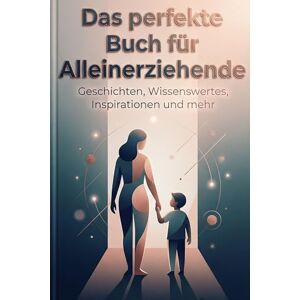 Günther, Lily Das perfekte Buch für Alleinerziehende: Geschichten, Wissenswertes, Inspirationen und mehr Günther, Lily Das perfekte Buch für Alleinerziehende: Geschichten, Wissenswertes, Inspirationen und mehr
