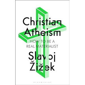 Žižek, Slavoj Christian Atheism: How to Be a Real Materialist Žižek, Slavoj Christian Atheism: How to Be a Real Materialist