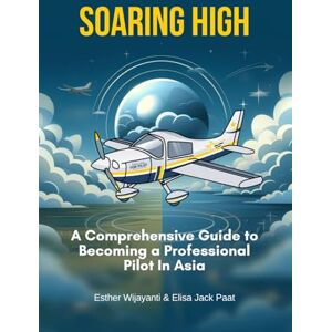 Paat, Elisa Soaring High: A Comprehensive Guide to Becoming a Professional Pilot In Asia (Aviation Book) Paat, Elisa Soaring High: A Comprehensive Guide to Becoming a Professional Pilot In Asia (Aviation Book)