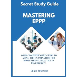 Edwards, Urkel Mastering The EPPP: Your Comprehensive Guide To Acing The Examination For Professional Practice in Psychology Edwards, Urkel Mastering The EPPP: Your Comprehensive Guide To Acing The Examination For Professional Practice in Psychology