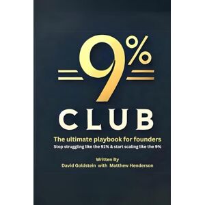 Goldstein, David The 9% Club: The ultimate playbook for founders: Stop struggling like the 91% and start scaling like the 9% Goldstein, David The 9% Club: The ultimate playbook for founders: Stop struggling like the 91% and start scaling like the 9%