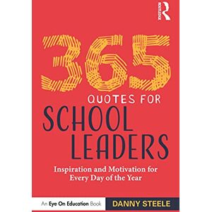 Steele, Danny 365 Quotes for School Leaders: Inspiration and Motivation for Every Day of the Year Steele, Danny 365 Quotes for School Leaders: Inspiration and Motivation for Every Day of the Year