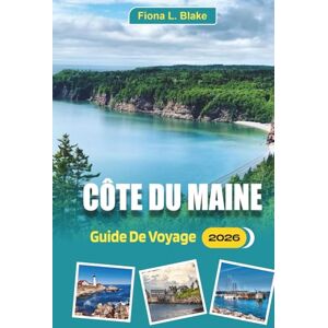 Blake, Fiona L. Côte Du Maine Guide De Voyage 2026: Un guide pour les aventuriers en plein air et les chercheurs de nourriture Où faire du kayak, où manger du homard, ... planifier votre voyage pour moins de foules Blake, Fiona L. Côte Du Maine Guide De Voyage 2026: Un guide pour les aventuriers en plein air et les chercheurs de nourriture Où faire du kayak, où manger du homard, ... planifier votre voyage pour moins de foules