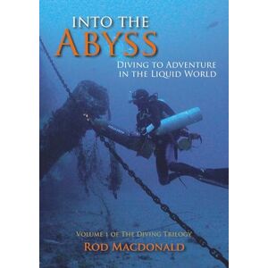 Macdonald, Rod Into the Abyss: Diving to Adventure in the Liquid World: 1 (Diving Trilogy) Macdonald, Rod Into the Abyss: Diving to Adventure in the Liquid World: 1 (Diving Trilogy)