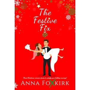 Foxkirk, Anna The Festive Fix: Three Heartwarming and Hilarious Holiday Rom-Coms to Satisfy Your Christmas Cravings Foxkirk, Anna The Festive Fix: Three Heartwarming and Hilarious Holiday Rom-Coms to Satisfy Your Christmas Cravings