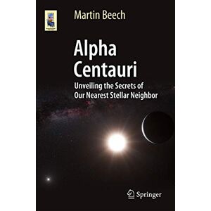 Beech, Martin Alpha Centauri: Unveiling the Secrets of Our Nearest Stellar Neighbor (Astronomers' Universe) Beech, Martin Alpha Centauri: Unveiling the Secrets of Our Nearest Stellar Neighbor (Astronomers' Universe)