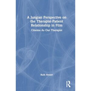 Netzer, Ruth A Jungian Perspective on the Therapist-Patient Relationship in Film: Cinema As Our Therapist Netzer, Ruth A Jungian Perspective on the Therapist-Patient Relationship in Film: Cinema As Our Therapist