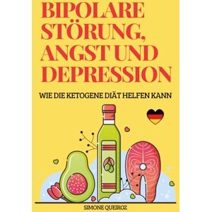 QUEIROZ, SIMONE BIPOLARE STÖRUNG, ANGST UND DEPRESSION: WIE DIE KETOGENE DIÄT HELFEN KANN QUEIROZ, SIMONE BIPOLARE STÖRUNG, ANGST UND DEPRESSION: WIE DIE KETOGENE DIÄT HELFEN KANN