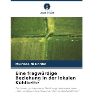 Ni Ghrifín, Muiriosa Eine fragwürdige Beziehung in der lokalen Kühlkette: Die interorganisatorische Beziehung zwischen lokalen Lebensmittelproduzenten und Lebensmitteldienstleistern Ni Ghrifín, Muiriosa Eine fragwürdige Beziehung in der lokalen Kühlkette: Die interorganisatorische Beziehung zwischen lokalen Lebensmittelproduzenten und Lebensmitteldienstleistern
