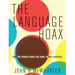 McWhorter, John H. The Language Hoax: Why the World Looks the Same in Any Language McWhorter, John H. The Language Hoax: Why the World Looks the Same in Any Language