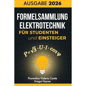 Conte, Prof. Dr. Fiorentino Valerio Formelsammlung Elektrotechnik für Studenten und Einsteiger: Die wichtigste Formelsammlung – klar strukturiert, leicht verständlich und ideal zum schnellen Nachschlagen für Studium und Ausbildung. Conte, Prof. Dr. Fiorentino Valerio Formelsammlung Elektrotechnik für Studenten und Einsteiger: Die wichtigste Formelsammlung – klar strukturiert, leicht verständlich und ideal zum schnellen Nachschlagen für Studium und Ausbildung.