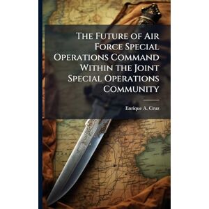 Cruz, Enrique A The Future of Air Force Special Operations Command Within the Joint Special Operations Community Cruz, Enrique A The Future of Air Force Special Operations Command Within the Joint Special Operations Community
