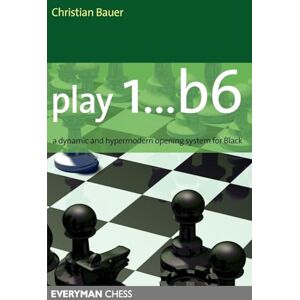 Bauer, Christian Play 1...b6!: A Dynamic and Hypermodern Opening System for Black (Everyman Chess) Bauer, Christian Play 1...b6!: A Dynamic and Hypermodern Opening System for Black (Everyman Chess)
