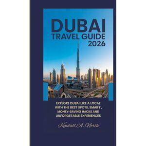 A. North, Kendall DUBAI TRAVEL GUIDE 2026: Explore Dubai Like a Local: Best Spots, Smart Tips, Money-Saving Hacks & Unforgettable Adventures A. North, Kendall DUBAI TRAVEL GUIDE 2026: Explore Dubai Like a Local: Best Spots, Smart Tips, Money-Saving Hacks & Unforgettable Adventures