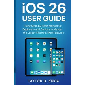 Taylor IOS 26 USER GUIDE: Easy Step-by-Step Manual for Beginners and Seniors to Master the Latest iPhone & iPad Features Taylor IOS 26 USER GUIDE: Easy Step-by-Step Manual for Beginners and Seniors to Master the Latest iPhone & iPad Features