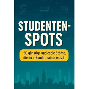 Schmitt, Clara Studenten-Spots: 50 günstige und coole Städte, die du erkundet haben musst Schmitt, Clara Studenten-Spots: 50 günstige und coole Städte, die du erkundet haben musst