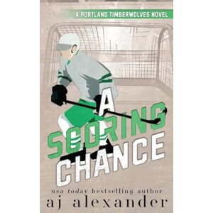 Alexander, Aj A Scoring Chance: A Small Town Hockey Romance: 1 (Portland Timberwolves) Alexander, Aj A Scoring Chance: A Small Town Hockey Romance: 1 (Portland Timberwolves)