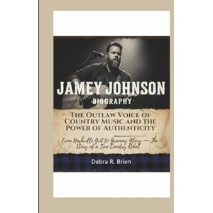 R. Brien, Debra JAMEY JOHNSON BIOGRAPHY: The Outlaw Voice of Country Music and the Power of Authenticity From Nashville Grit to Grammy Glory — The Story of a True Country Rebel R. Brien, Debra JAMEY JOHNSON BIOGRAPHY: The Outlaw Voice of Country Music and the Power of Authenticity From Nashville Grit to Grammy Glory — The Story of a True Country Rebel