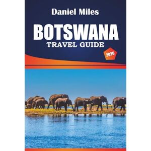 MILES, DANIEL Botswana Travel Guide 2026: Explore Historical Sites, Things to do, Top Dining Spots and Practical Tips for Visitors MILES, DANIEL Botswana Travel Guide 2026: Explore Historical Sites, Things to do, Top Dining Spots and Practical Tips for Visitors
