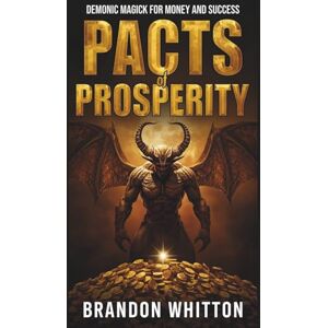 Whitton, Brandon Pacts of Prosperity: Demonic Magick for Money and Success Whitton, Brandon Pacts of Prosperity: Demonic Magick for Money and Success
