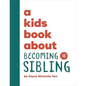 Michelle Tan, Alysa A Kids Book About Becoming a Sibling Michelle Tan, Alysa A Kids Book About Becoming a Sibling