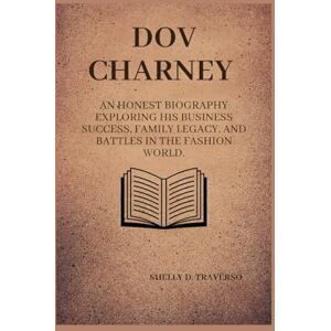 Traverso, Shelly D. Dov Charney: An honest biography exploring his business success, family legacy, and battles in the fashion world. (Lives That Shaped the World: Timeless Tales of Influence) Traverso, Shelly D. Dov Charney: An honest biography exploring his business success, family legacy, and battles in the fashion world. (Lives That Shaped the World: Timeless Tales of Influence)