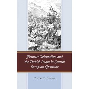 Lexington Books Frontier Orientalism and the Turkish Image in Central European Literature Lexington Books Frontier Orientalism and the Turkish Image in Central European Literature