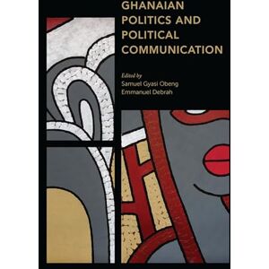 Rowman & Littlefield Publishers Ghanaian Politics and Political Communication (Africa: Past, Present & Prospects) Rowman & Littlefield Publishers Ghanaian Politics and Political Communication (Africa: Past, Present & Prospects)