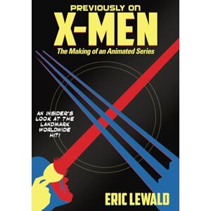 Lewald, Eric Previously on X-Men: The Making of an Animated Series Lewald, Eric Previously on X-Men: The Making of an Animated Series