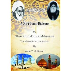 al-Musawi, Sharaf al-Din A Shi'i Sunni Dialogue (al-Muraja'at): Illustrated Edition al-Musawi, Sharaf al-Din A Shi'i Sunni Dialogue (al-Muraja'at): Illustrated Edition