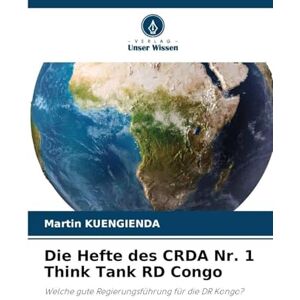 KUENGIENDA, Martin Die Hefte des CRDA Nr. 1 Think Tank RD Congo: Welche gute Regierungsführung für die DR Kongo? KUENGIENDA, Martin Die Hefte des CRDA Nr. 1 Think Tank RD Congo: Welche gute Regierungsführung für die DR Kongo?