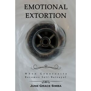 Simba, June Grace Emotional Extortion: When Generosity Becomes Self-Betrayal Simba, June Grace Emotional Extortion: When Generosity Becomes Self-Betrayal