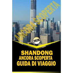 Woodby, Adam.N CHINA DELLO SHANDONG ANCORA SCOPERTA GUIDA DI VIAGGIO 2026: "Sentieri culturali, città costiere, montagne ed esperienze locali per pianificare il tuo viaggio del 2026 Woodby, Adam.N CHINA DELLO SHANDONG ANCORA SCOPERTA GUIDA DI VIAGGIO 2026: "Sentieri culturali, città costiere, montagne ed esperienze locali per pianificare il tuo viaggio del 2026