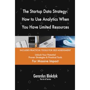 Gerardus Blokdyk - The Art of Service The Startup Data Strategy: How to Use Analytics When You Have Limited Resources Gerardus Blokdyk - The Art of Service The Startup Data Strategy: How to Use Analytics When You Have Limited Resources