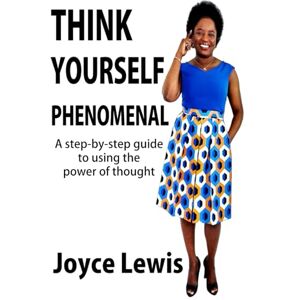Lewis, Ms Joyce Pree Think Yourself Phenomenal: A step-by-step guide to using the power of thought Lewis, Ms Joyce Pree Think Yourself Phenomenal: A step-by-step guide to using the power of thought