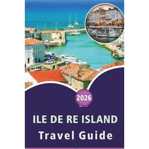 Wheaton, Walter A. ILE DE RE ISLAND TRAVEL GUIDE 2026: Discovering French Atlantic Culture, Top Attractions, Quiet Beaches, Seafood Traditions, Family Activities, ... Villages and Straightforward Travel Insights Wheaton, Walter A. ILE DE RE ISLAND TRAVEL GUIDE 2026: Discovering French Atlantic Culture, Top Attractions, Quiet Beaches, Seafood Traditions, Family Activities, ... Villages and Straightforward Travel Insights