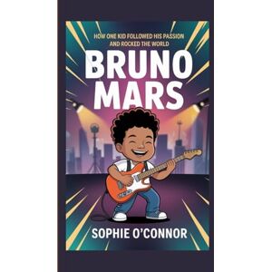 Connor, Sophie O' BRUNO MARS: How One Kid Followed His Passion and Rocked the World. Connor, Sophie O' BRUNO MARS: How One Kid Followed His Passion and Rocked the World.