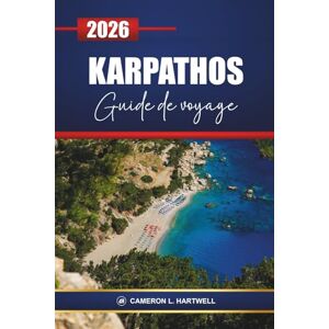 Hartwell, Cameron L. Karpathos Guide De Voyage 2026: Découvrez le joyau caché de la Grèce avec des itinéraires, des plages, des sentiers de randonnée, une cuisine locale et des expériences culturelles Hartwell, Cameron L. Karpathos Guide De Voyage 2026: Découvrez le joyau caché de la Grèce avec des itinéraires, des plages, des sentiers de randonnée, une cuisine locale et des expériences culturelles