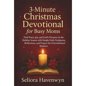 Havenwyn, Seliora 3-Minute Christmas Devotional For Busy Moms: Find Peace, Joy, and God’s Presence in the Holiday Season with Simple Daily Scriptures, Reflections, and Prayers for Overwhelmed Mothers Havenwyn, Seliora 3-Minute Christmas Devotional For Busy Moms: Find Peace, Joy, and God’s Presence in the Holiday Season with Simple Daily Scriptures, Reflections, and Prayers for Overwhelmed Mothers
