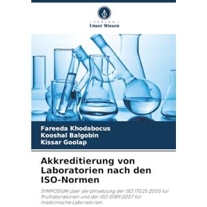 Khodabocus, Fareeda Akkreditierung von Laboratorien nach den ISO-Normen: SYMPOSIUM über die Umsetzung der ISO 17025:2005 für Prüflaboratorien und der ISO 15189:2007 für medizinische Laboratorien. Khodabocus, Fareeda Akkreditierung von Laboratorien nach den ISO-Normen: SYMPOSIUM über die Umsetzung der ISO 17025:2005 für Prüflaboratorien und der ISO 15189:2007 für medizinische Laboratorien.