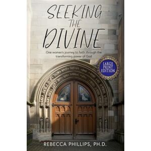 Philips Seeking the Divine LARGE PRINT: One Woman's Journey to Faith Through the Transforming Power of God Philips Seeking the Divine LARGE PRINT: One Woman's Journey to Faith Through the Transforming Power of God