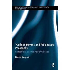 Tompsett, Daniel Wallace Stevens and Pre-Socratic Philosophy: Metaphysics and the Play of Violence (Routledge Interdisciplinary Perspectives on Literature) Tompsett, Daniel Wallace Stevens and Pre-Socratic Philosophy: Metaphysics and the Play of Violence (Routledge Interdisciplinary Perspectives on Literature)