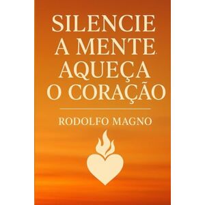 Magno, Rodolfo Silencie a Mente, Aqueça o Coração Magno, Rodolfo Silencie a Mente, Aqueça o Coração