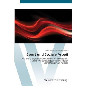 Mayerhofer-Pogats, Marie-Sophie Sport und Soziale Arbeit: Ziele und (Aus)Wirkungen von kostenlosen Sport- und Bewegungsangeboten in sozialen Einrichtungen. 2. Auflage Mayerhofer-Pogats, Marie-Sophie Sport und Soziale Arbeit: Ziele und (Aus)Wirkungen von kostenlosen Sport- und Bewegungsangeboten in sozialen Einrichtungen. 2. Auflage
