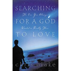 Blake, Chris Searching for a God to Love: The One You Always Wanted is Really There Blake, Chris Searching for a God to Love: The One You Always Wanted is Really There