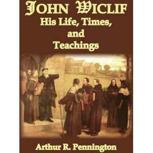 Pennington, Arthur R. John Wiclif, His Life, Times, and Teaching Pennington, Arthur R. John Wiclif, His Life, Times, and Teaching