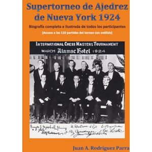 Rodríguez Parra, Juan Antonio Supertorneo de Ajedrez de Nueva York 1924: Biografía completa e ilustrada de todos los participantes Rodríguez Parra, Juan Antonio Supertorneo de Ajedrez de Nueva York 1924: Biografía completa e ilustrada de todos los participantes
