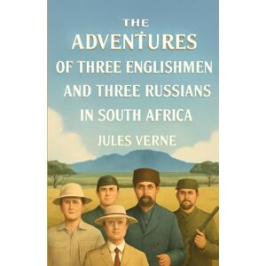 Verne, Jules The Adventures Of Three Englishmen And Three Russians In South Africa(Illustrated) Verne, Jules The Adventures Of Three Englishmen And Three Russians In South Africa(Illustrated)