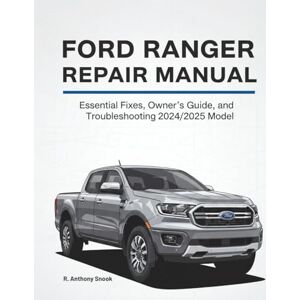 Snook, R. Anthony FORD RANGER REPAIR MANUAL: Essential Fixes, Owner's Guide, and Troubleshooting 2024/2025 Model Snook, R. Anthony FORD RANGER REPAIR MANUAL: Essential Fixes, Owner's Guide, and Troubleshooting 2024/2025 Model