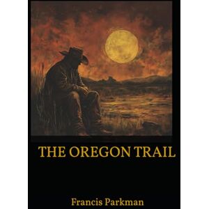 Parkman, Francis THE OREGON TRAIL: A Journey Through the American Frontier Parkman, Francis THE OREGON TRAIL: A Journey Through the American Frontier
